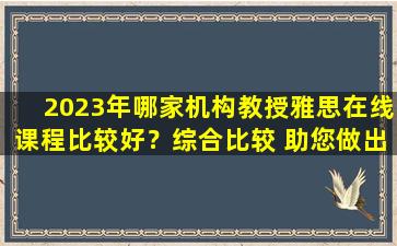 2023年哪家机构教授雅思在线课程比较好？综合比较 助您做出最佳选择！